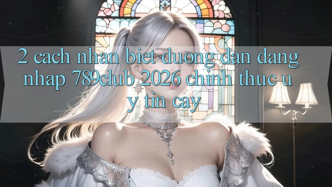 2. Cách Nhận Biết Đường dẫn Đăng Nhập 789club 2026 Chính Thức & Uy tín cậy