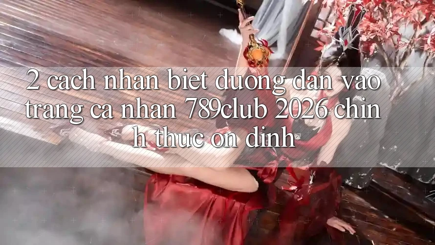 2. Cách Nhận Biết Đường dẫn Vào trang cá nhân 789club 2026 Chính Thức & Ổn định