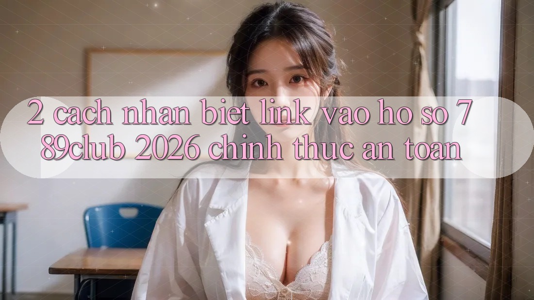 2. Cách Nhận Biết Link Vào hồ sơ 789club 2026 Chính Thức & An Toàn