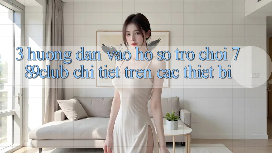 3. Hướng Dẫn Vào hồ sơ Trò chơi 789club Chi Tiết Trên Các Thiết Bị