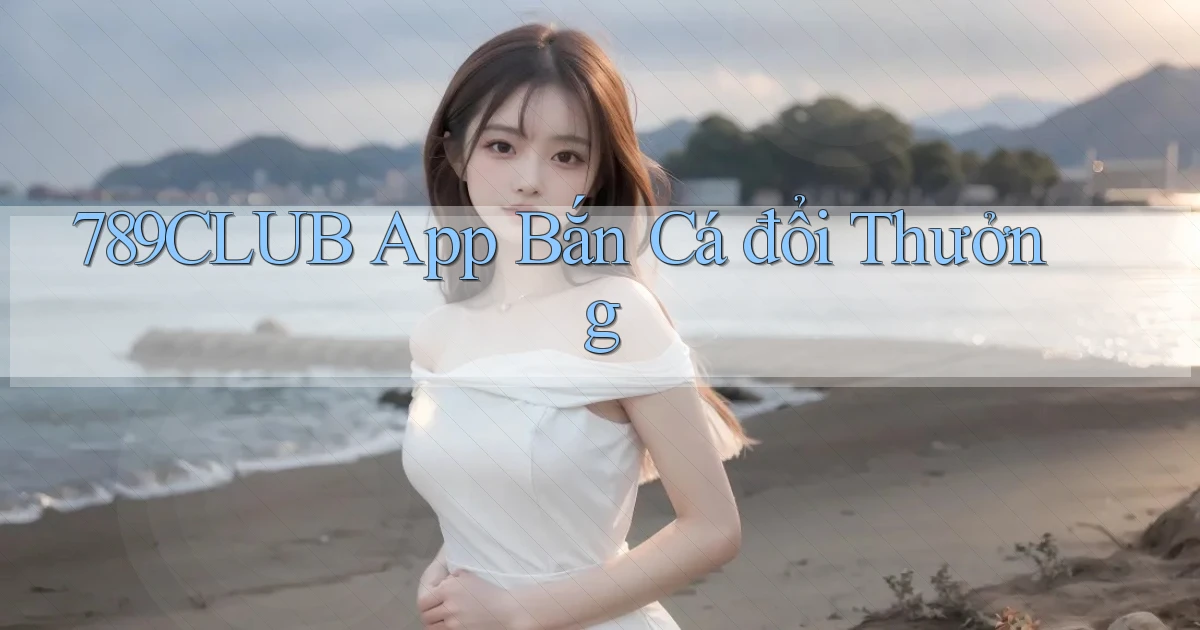 789club app bắn cá đổi thưởng