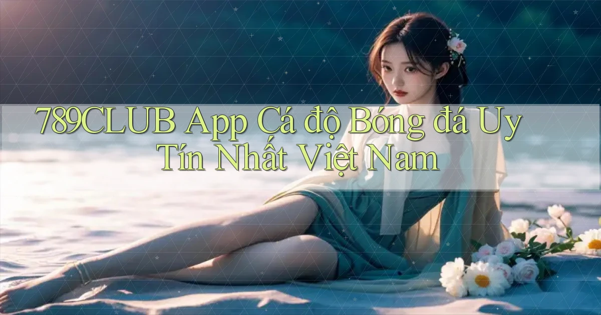 789club app cá độ bóng đá uy tín nhất việt nam