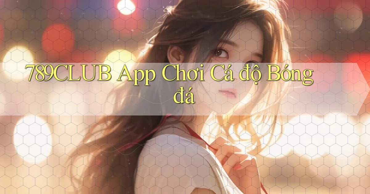 789club app chơi cá độ bóng đá
