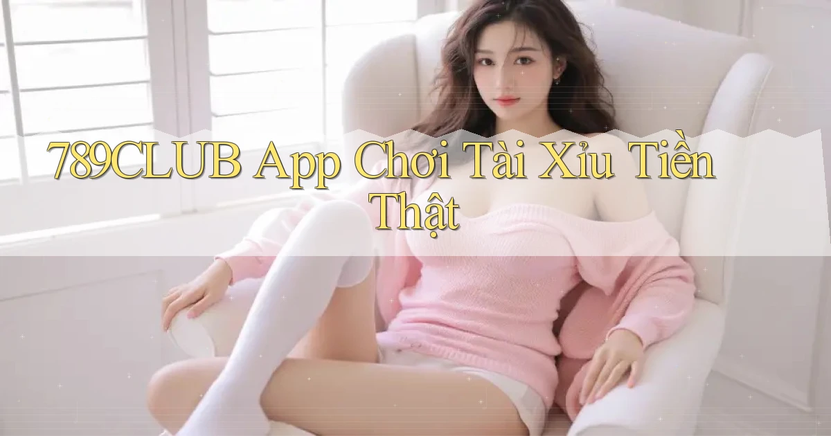 789club app chơi tài xỉu tiền thật