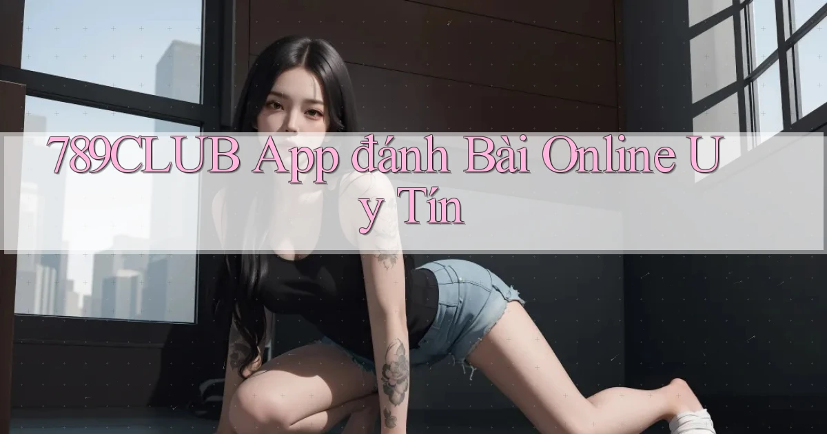 789club app đánh bài online uy tín