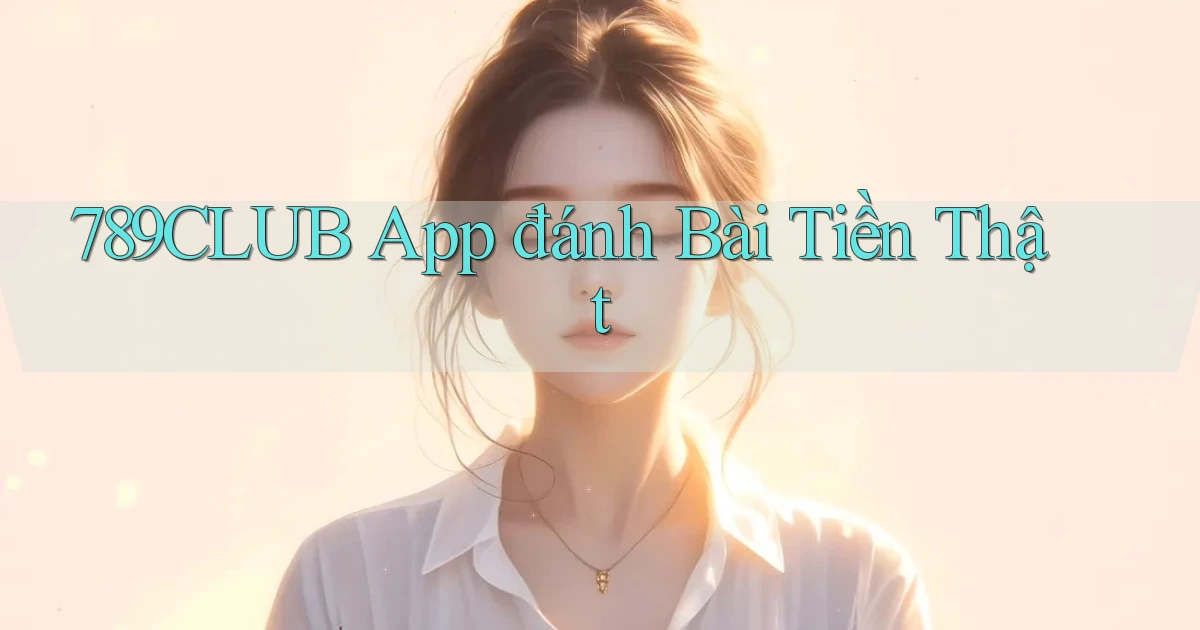 789club app đánh bài tiền thật