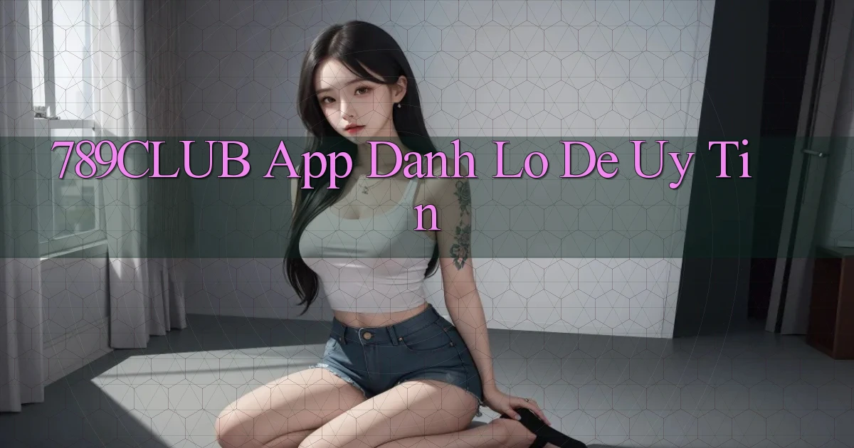789club app đánh lô de uy tín