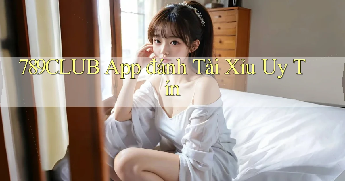 789club app đánh tài xỉu uy tín