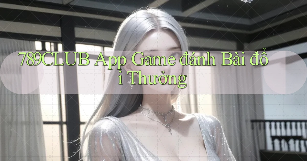 789club app game đánh bài đổi thưởng