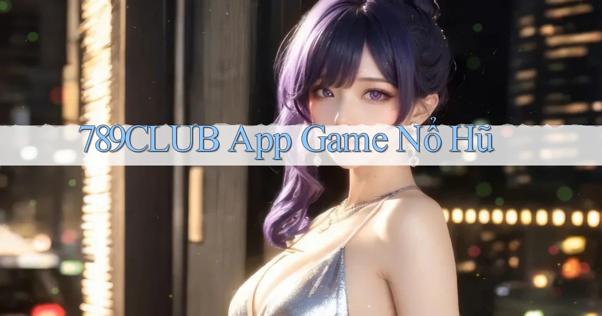 789club app game nổ hũ