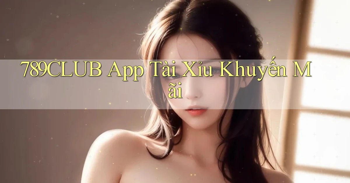 789club app tài xỉu khuyến mãi