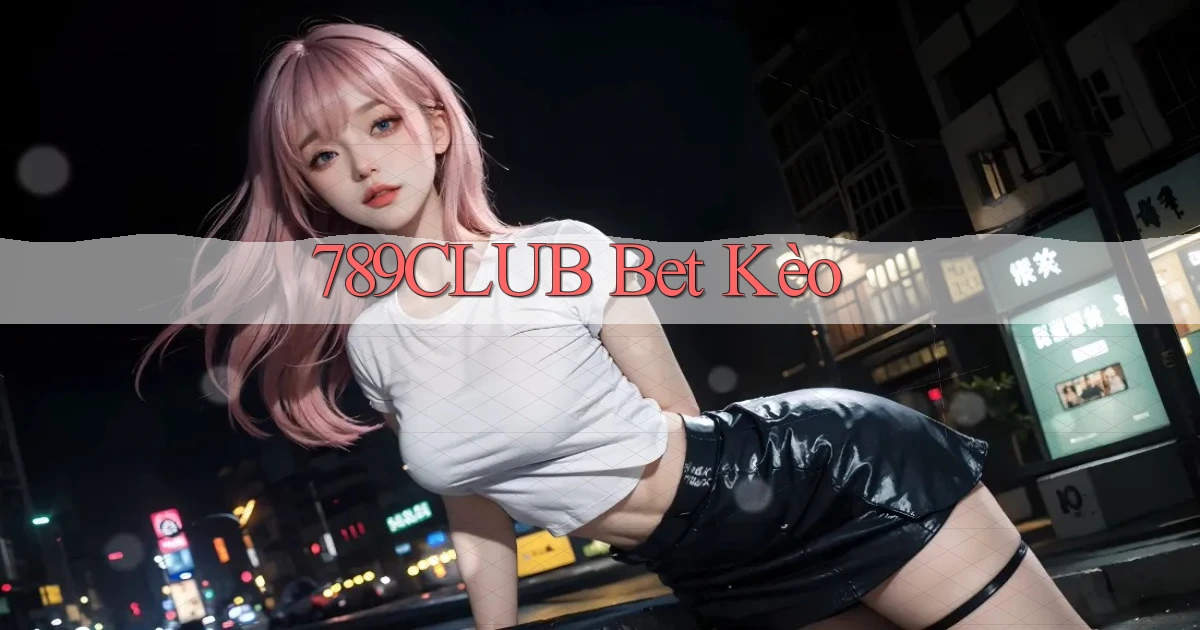 789club bet kèo