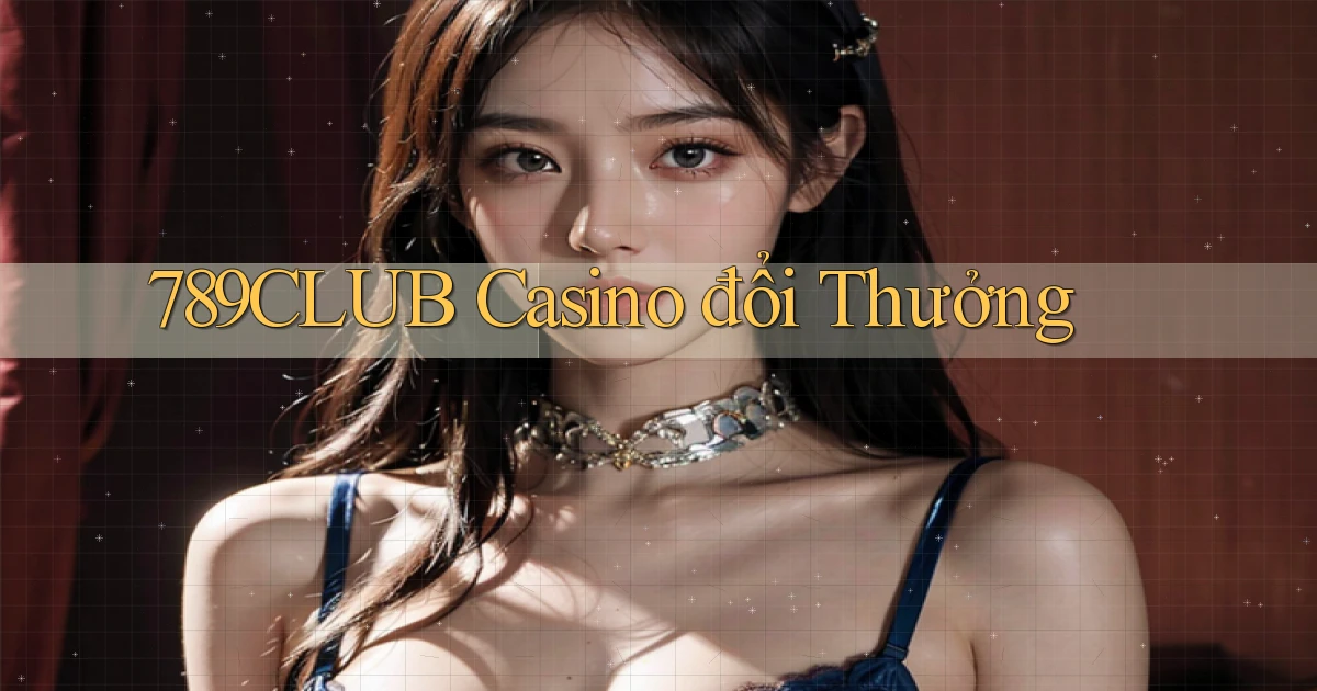 789club casino đổi thưởng