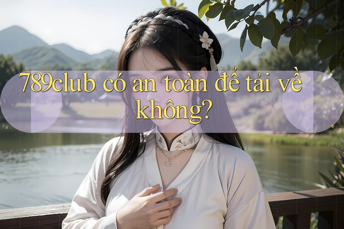 789club có an toàn để tải về không?
