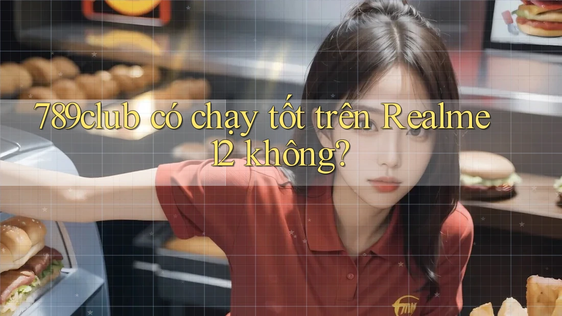 789club có chạy tốt trên Realme 12 không?