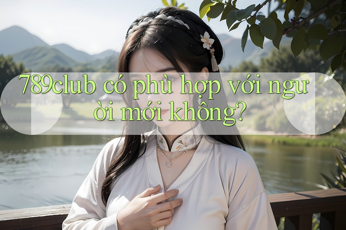 789club có phù hợp với người mới không?
