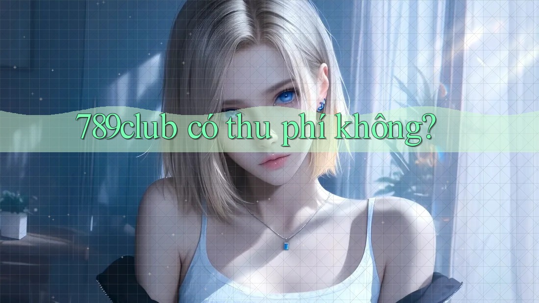 789club có thu phí không?
