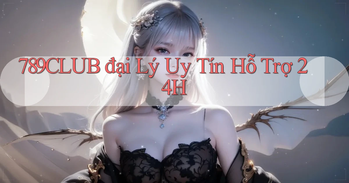 789club  đại lý uy tín hỗ trợ 24h
