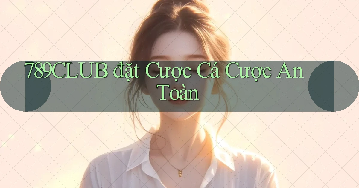 789club  đặt cược cá cược an toàn