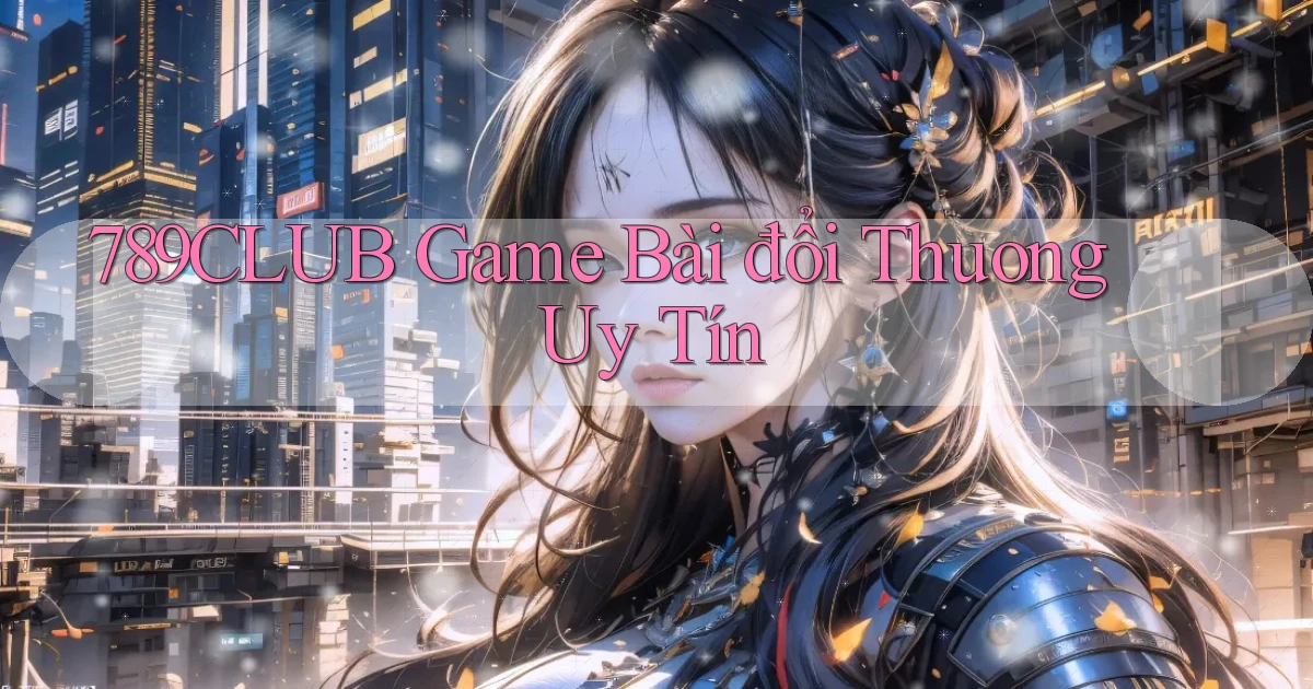 789club  game bài đổi thuong uy tín