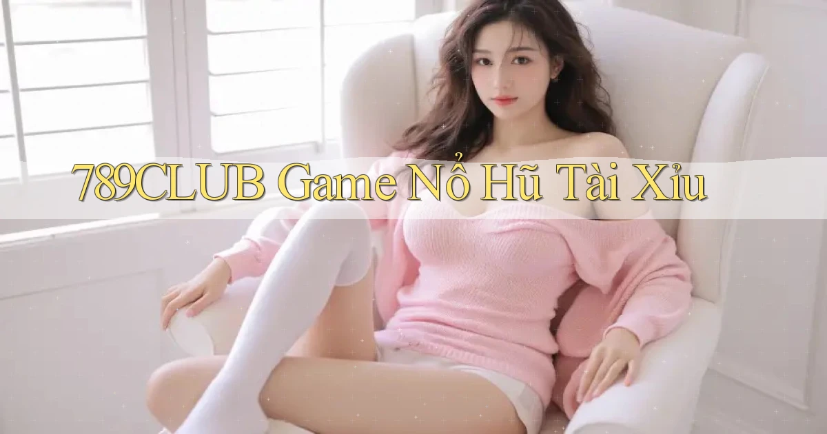 789club  game nổ hũ tài xỉu