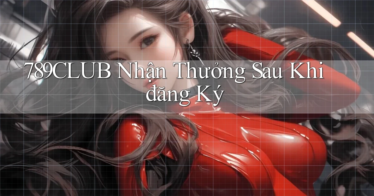 789club  nhận thưởng sau khi đăng ký