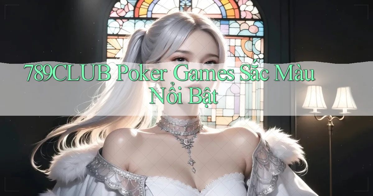 789club  poker games sắc màu nổi bật