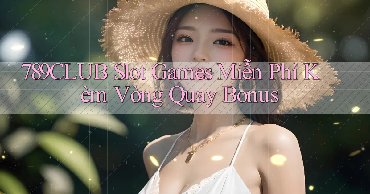 789club  slot games miễn phí kèm vòng quay bonus