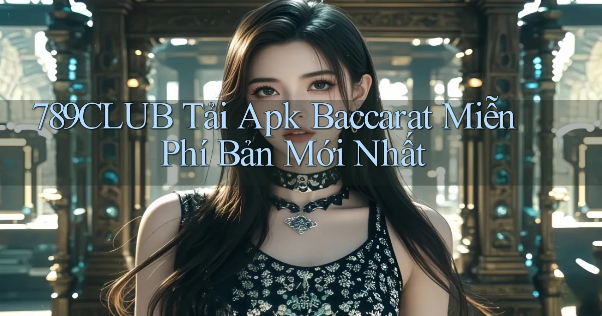 789club  tải apk baccarat miễn phí bản mới nhất