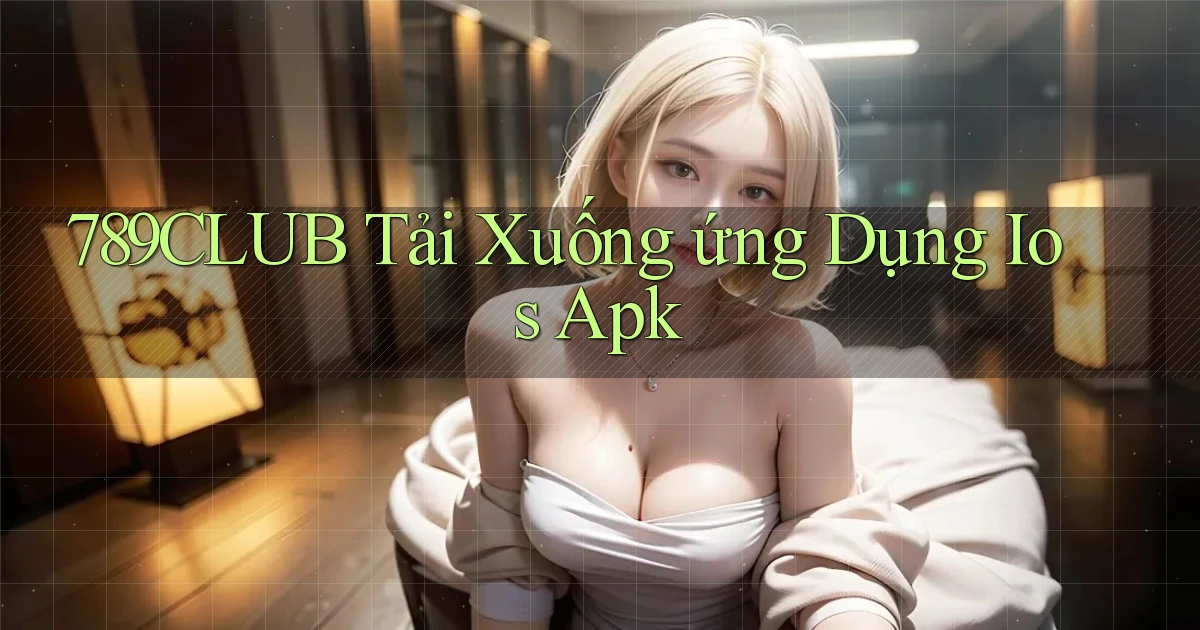 789club  tải xuống ứng dụng ios apk