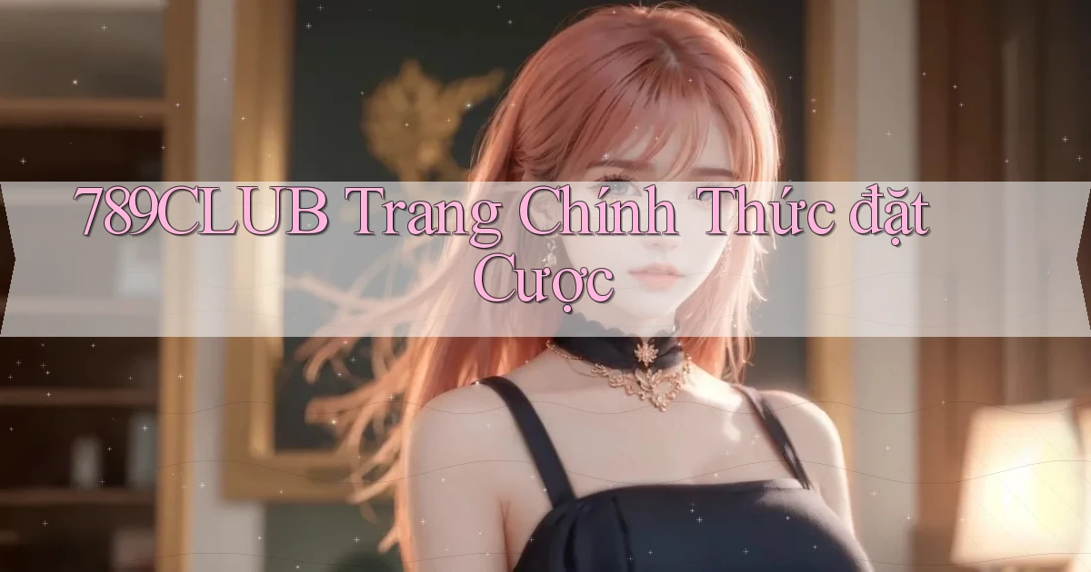 789club  trang chính thức đặt cược