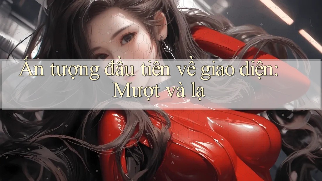 Ấn tượng đầu tiên về giao diện: Mượt và lạ