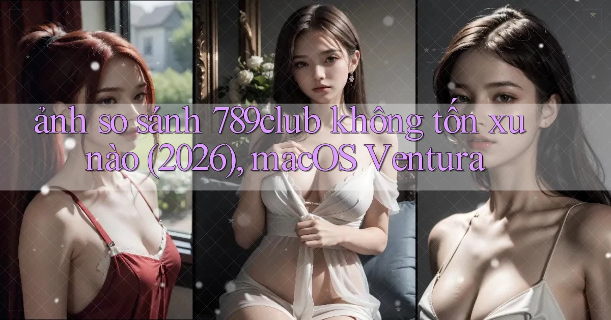 ảnh so sánh 789club không tốn xu nào (2026), macOS Ventura