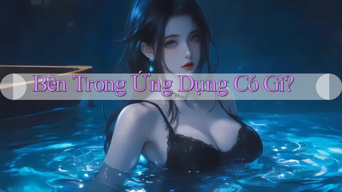Bên Trong Ứng Dụng Có Gì?