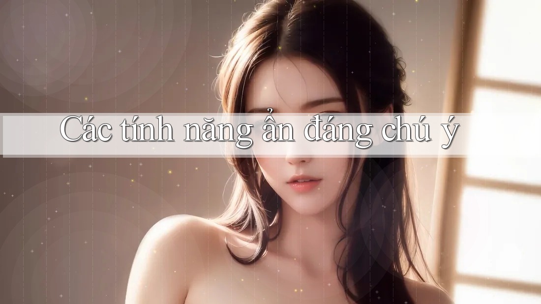 Các tính năng ẩn đáng chú ý