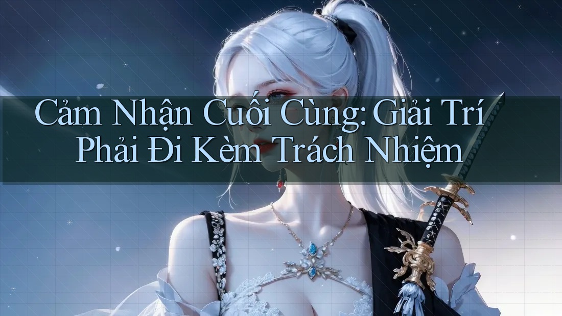 Cảm Nhận Cuối Cùng: Giải Trí Phải Đi Kèm Trách Nhiệm