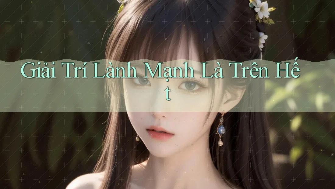 Giải Trí Lành Mạnh Là Trên Hết