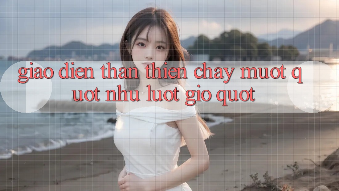 Giao Diện Thân Thiện - Chạy Mượt " Như Lướt Gió"