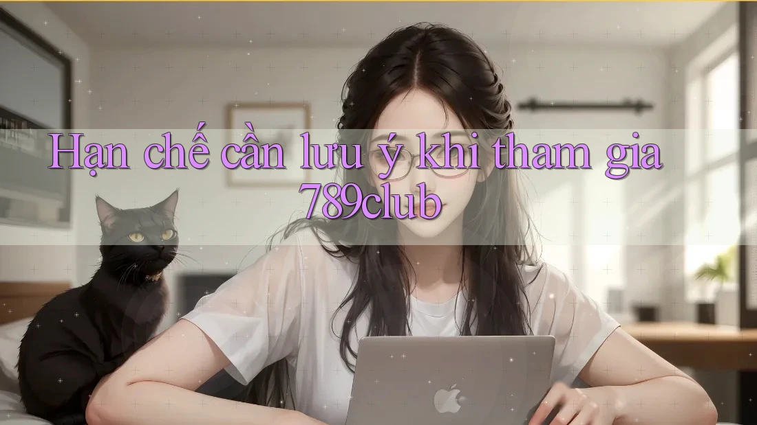 Hạn chế cần lưu ý khi tham gia 789club