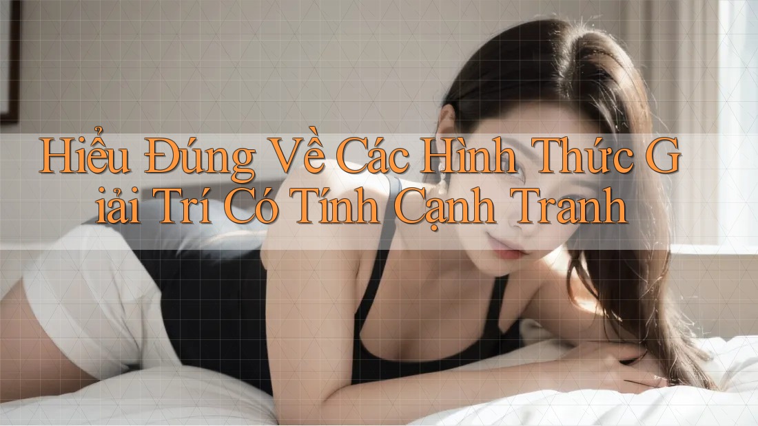 Hiểu Đúng Về Các Hình Thức Giải Trí Có Tính Cạnh Tranh