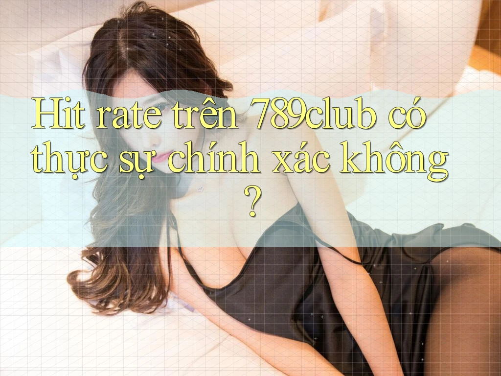 Hit rate trên 789club có thực sự chính xác không?