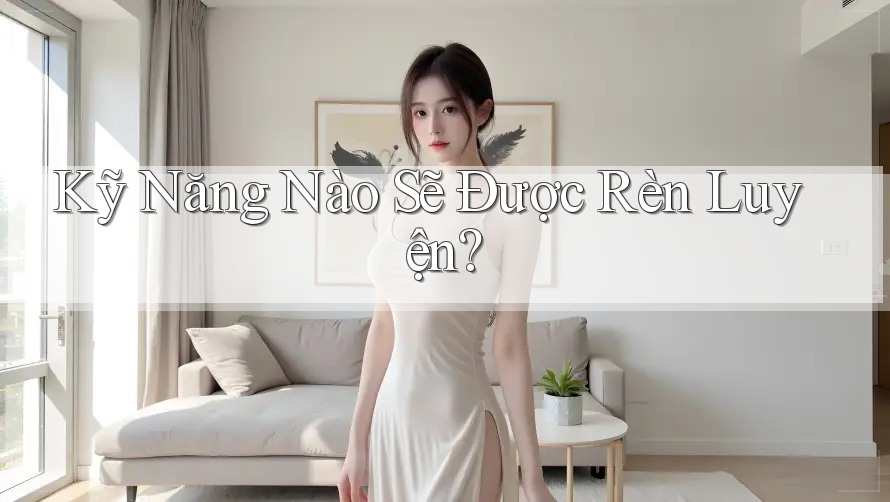 Kỹ Năng Nào Sẽ Được Rèn Luyện?