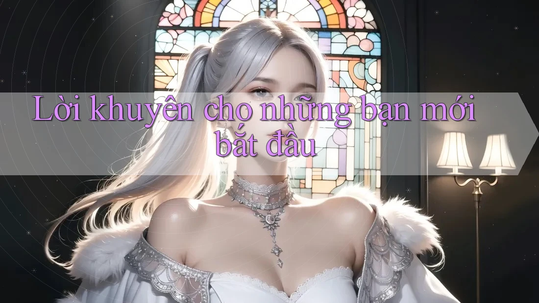 Lời khuyên cho những bạn mới bắt đầu