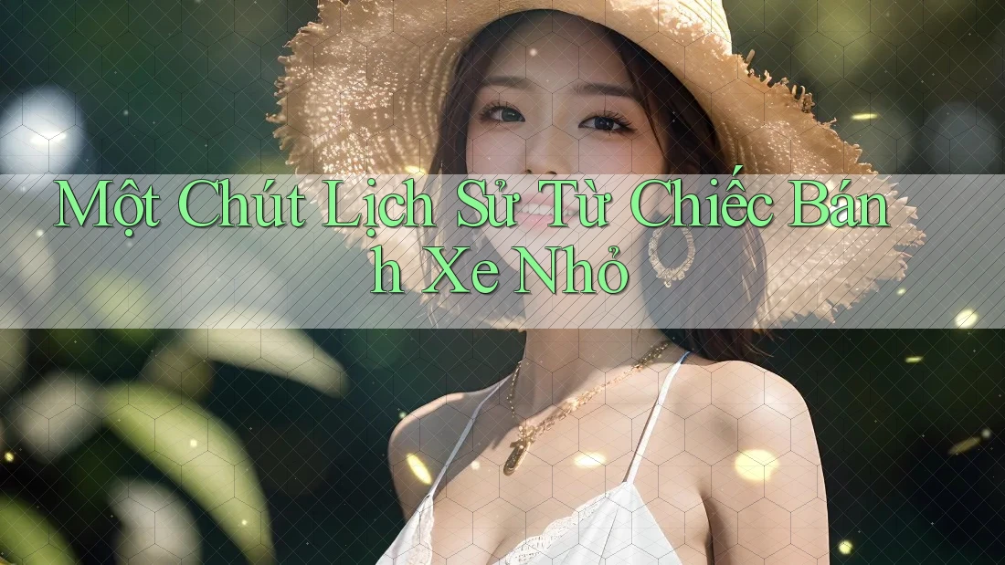Một Chút Lịch Sử Từ Chiếc Bánh Xe Nhỏ