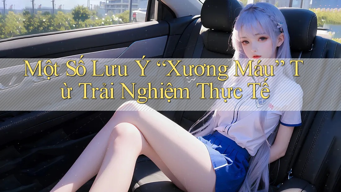 Một Số Lưu Ý “Xương Máu” Từ Trải Nghiệm Thực Tế