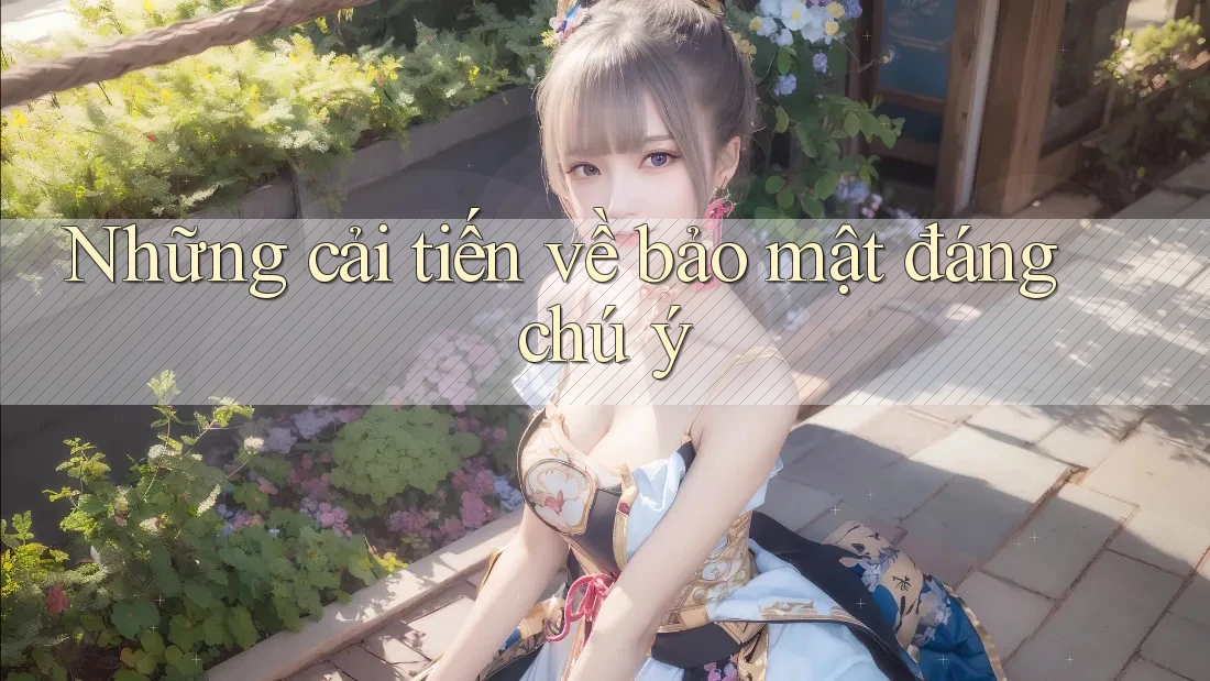 Những cải tiến về bảo mật đáng chú ý