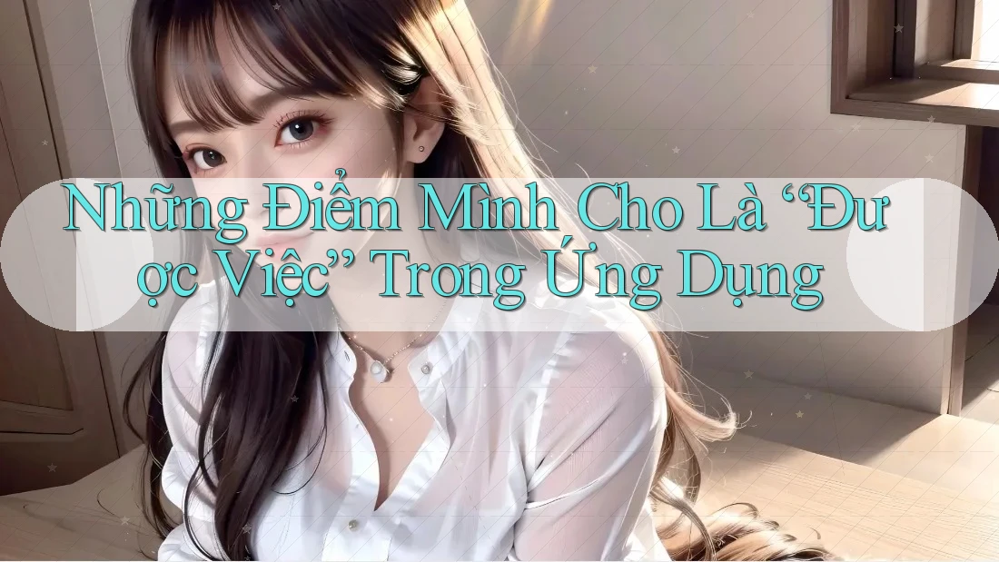 Những Điểm Mình Cho Là “Được Việc” Trong Ứng Dụng