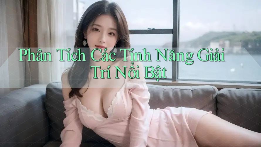 Phân Tích Các Tính Năng Giải Trí Nổi Bật