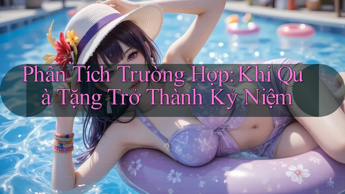 Phân Tích Trường Hợp: Khi Quà Tặng Trở Thành Kỷ Niệm