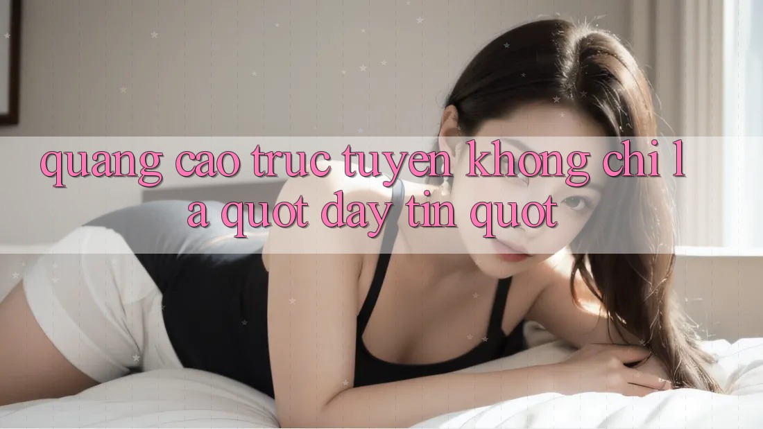 Quảng Cáo Trực Tuyến Không Chỉ Là " Đẩy Tin"